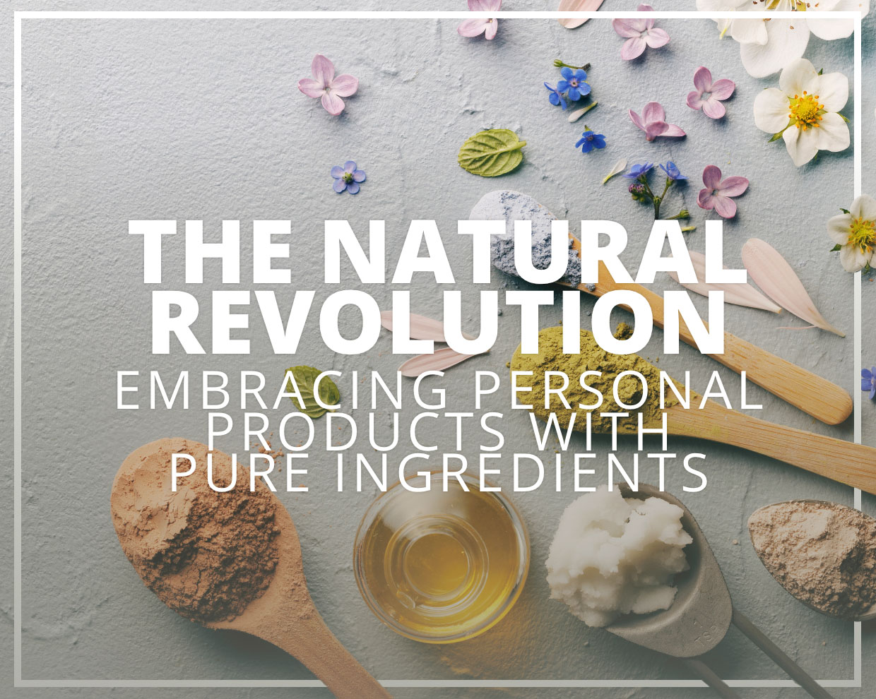 The Natural Revolution: Embracing Personal Products with Pure Ingredients